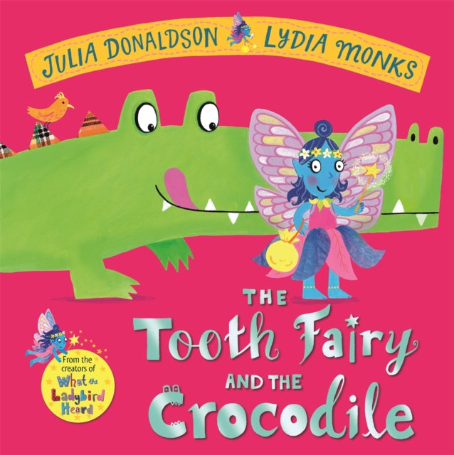 The Tooth Fairy and the Crocodile: a jungle adventure from the creators of What the Ladybird Heard by Julia Donaldson