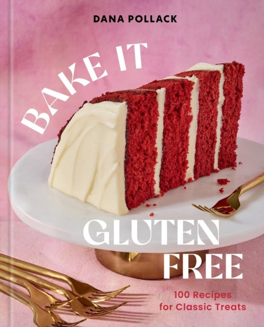 Bake It Gluten Free: 100 Recipes for Classic Treats by Dana Pollack