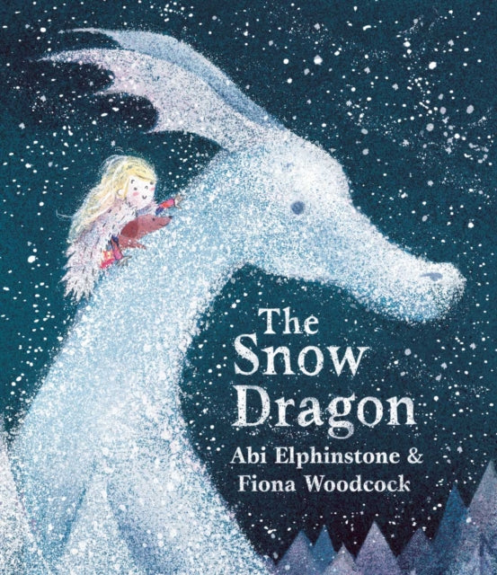 The Snow Dragon: The perfect book for cold winter's nights, and cosy Christmas mornings by Abi Elphinstone