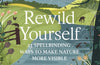 Rewild Yourself: 23 Spellbinding Ways to Make Nature More Visible by Simon Barnes