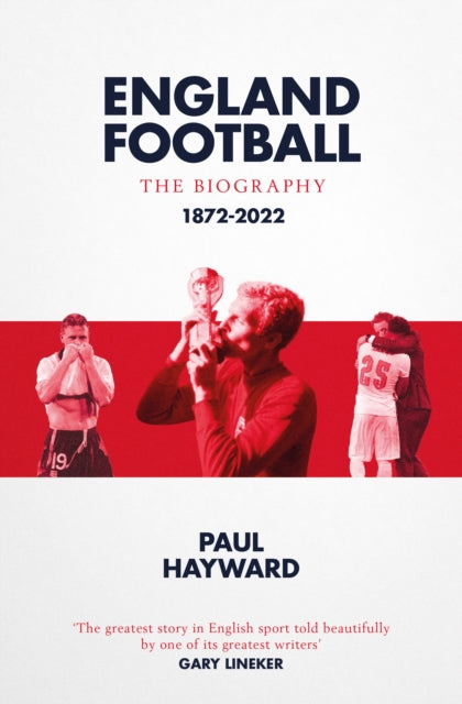 England Football: The Biography : 1872 - 2022 by Paul Hayward