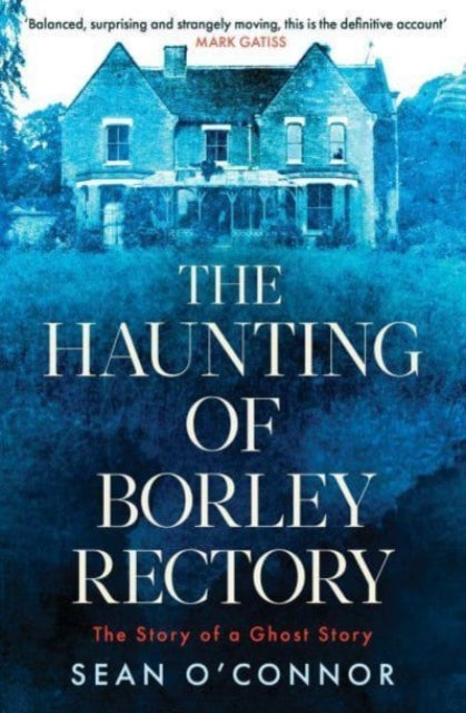 The Haunting of Borley Rectory: The Story of a Ghost Story by Sean O'Connor