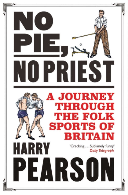 No Pie, No Priest : A Journey through the Folk Sports of Britain by Harry Pearson