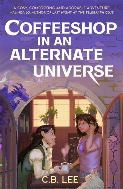 Coffeeshop in an Alternate Universe: A cosy fantasy with whimsy, wyverns and warm cups of magical coffee by C.B. Lee (PRE-ORDER)