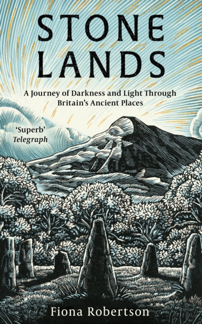 Stone Lands: A Journey of Darkness and Light Through Britain’s Ancient Places by Fiona Robertson