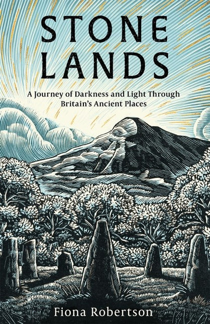 Stone Lands: A Journey of Darkness and Light Through Britain’s Ancient Places by Fiona Robertson (PRE-ORDER)