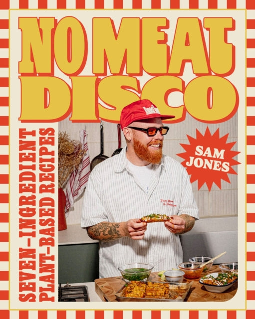 No Meat Disco: Seven-Ingredient Plant-Based Recipes by Sam Jones