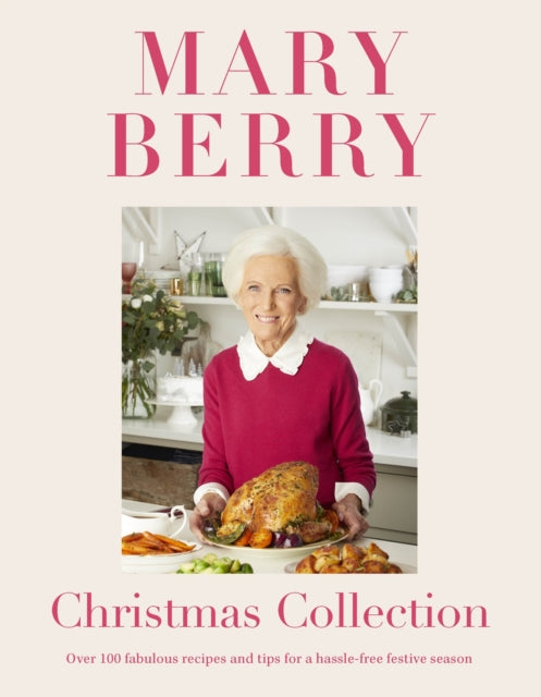 Mary Berry's Christmas Collection: Over 100 fabulous recipes and tips for a hassle-free festive season by Mary Berry