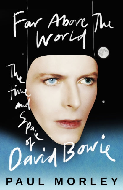 Far Above The World: The Time and Space of David Bowie by Paul Morley