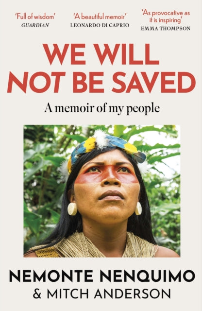 We Will Not Be Saved: A memoir of hope and resistance in the Amazon rainforest by Nemonte Nenquimo & Mitch Anderson