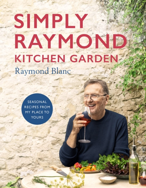 Simply Raymond Kitchen Garden: Seasonal recipes from my place to yours by Raymond Blanc (SIGNED)