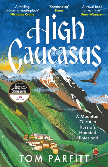 High Caucasus: A Mountain Quest in Russia’s Haunted Hinterland by Tom Parfitt