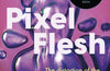 Pixel Flesh : The distortion of the female body in a world obsessed by image – and how we can change it by Ellen Atlanta