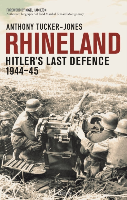 Rhineland: Hitler’s Last Defence, 1944–45 by Anthony Tucker-Jones