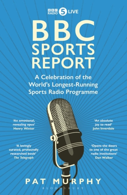 BBC Sports Report : A Celebration of the World's Longest-Running Sports Radio Programme: Shortlisted for the Sunday Times Sports Book Awards 2023 by Pat Murphy