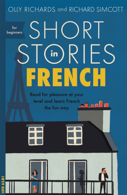 Short Stories in French for Beginners : Read for pleasure at your level, expand your vocabulary and learn French the fun way! by Olly Richards & Richard Simcott