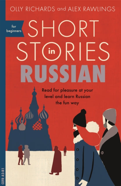 Short Stories in Russian for Beginners : Read for pleasure at your level, expand your vocabulary and learn Russian the fun way! by Olly Richards & Alex Rawlings