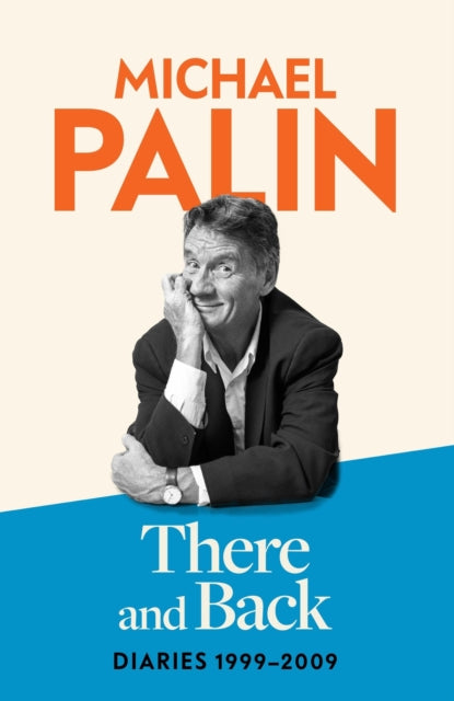 There and Back: Diaries 1999-2009 by Michael Palin