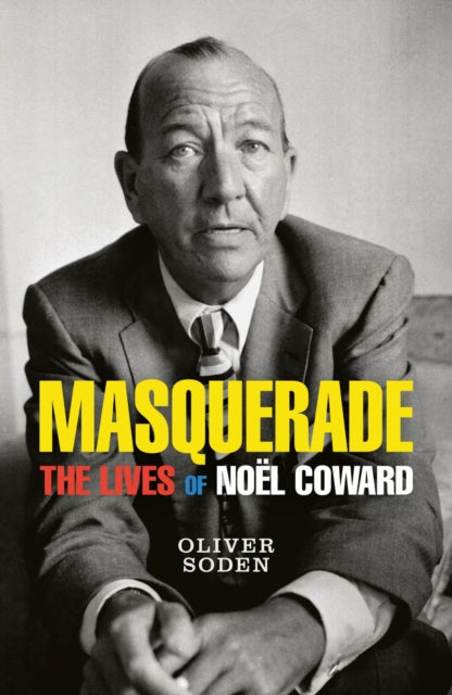 Masquerade: The Lives of Noel Coward by Oliver Soden