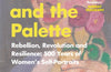 The Mirror and the Palette: Rebellion, Revolution and Resilience: 500 Years of Women's Self-Portraits by Jennifer Higgie
