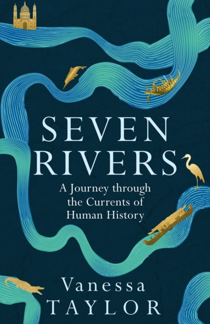 Seven Rivers: A Journey Through the Currents of Human History by Vanessa Taylor