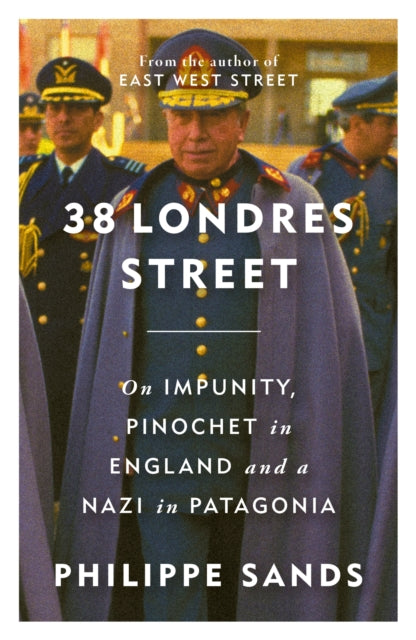 38 Londres Street: On Impunity, Pinochet in England and a Nazi in Patagonia by Philippe Sands (SIGNED)
