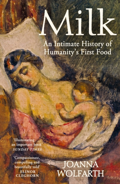 Milk: An Intimate History of Breastfeeding by Joanna Wolfarth