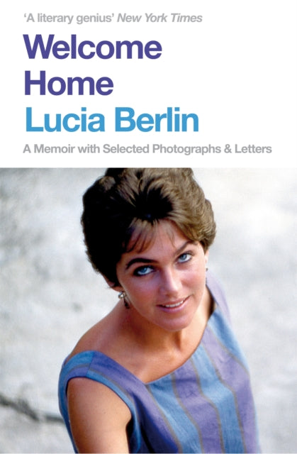 Welcome Home: A Memoir with Selected Photographs and Letters by Lucia Berlin
