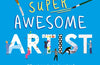How to Be a Super Awesome Artist: 20 art projects inspired by the masters by Henry Carroll (