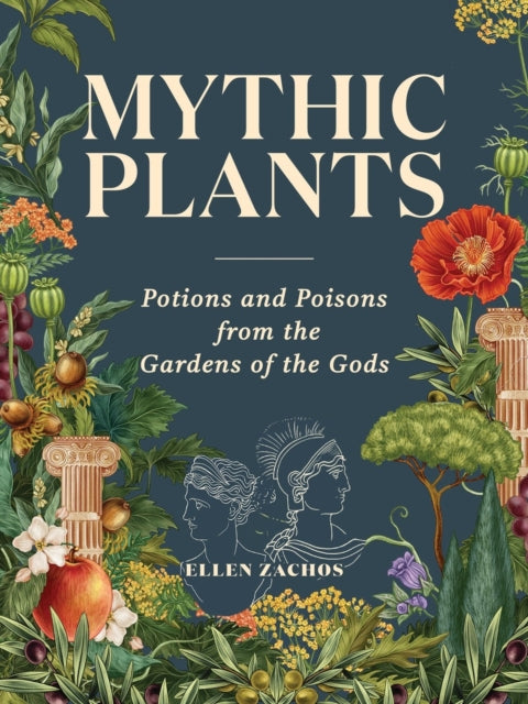 Mythic Plants: Potions and Poisons from the Gardens of the Gods by Ellen Zachos (PRE-ORDER)