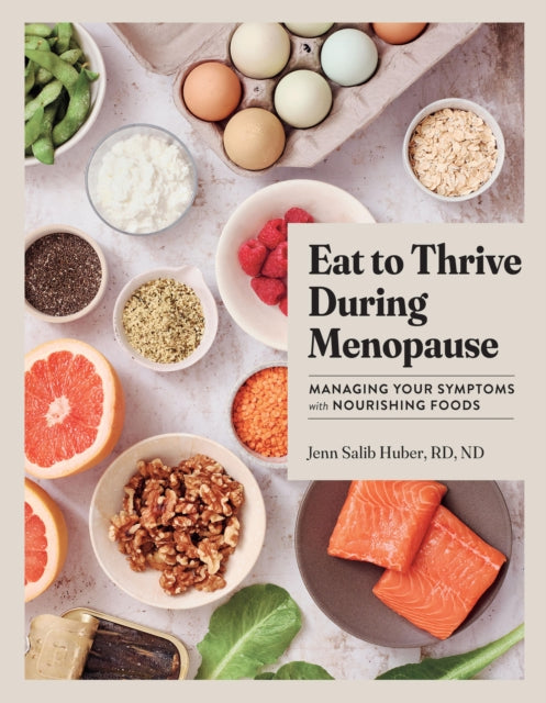 Eat to Thrive During Menopause: Managing Your Symptoms with Nourishing Foods by Jenn Salib Huber