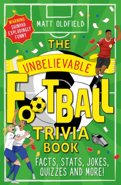 The Unbelievable Football Trivia Book : Facts, Stats, Jokes, Quizzes and More by Matt Oldfield