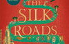 The Silk Roads: The Extraordinary History that created your World – Illustrated Edition by Professor Peter Frankopan