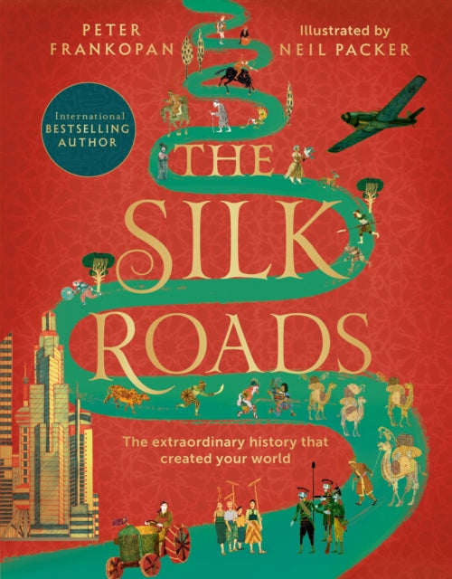 The Silk Roads: The Extraordinary History that created your World – Illustrated Edition by Professor Peter Frankopan
