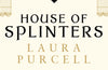 House of Splinters : the spine-tingling return to the world of The Silent Companions from the Queen of the Ghost Story by Laura Purcell (PRE-ORDER)