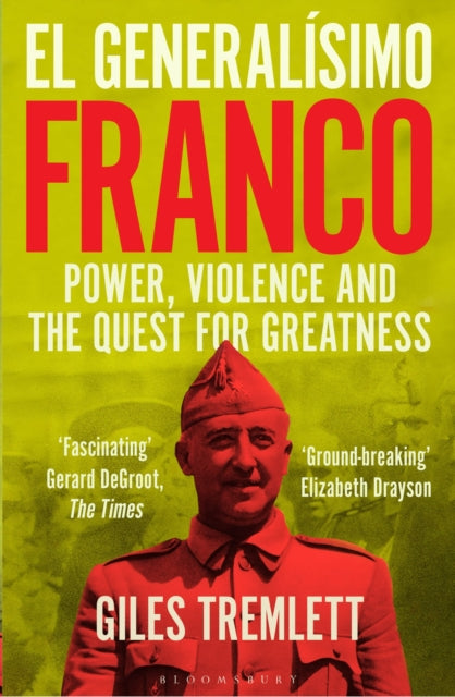 El Generalisimo: Franco: Power, Violence and the Quest for Greatness by Giles Tremlett