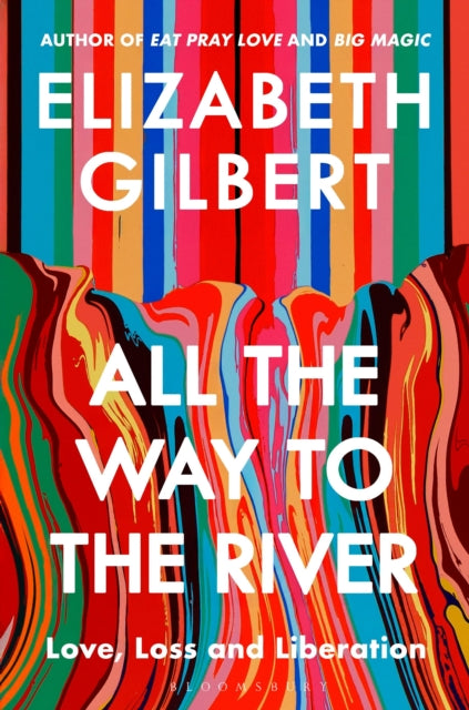 All the Way to the River: Love, Loss and Liberation by Elizabeth Gilbert (PRE-ORDER)