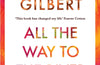 All the Way to the River: My Story of Love, Loss and Liberation by Elizabeth Gilbert