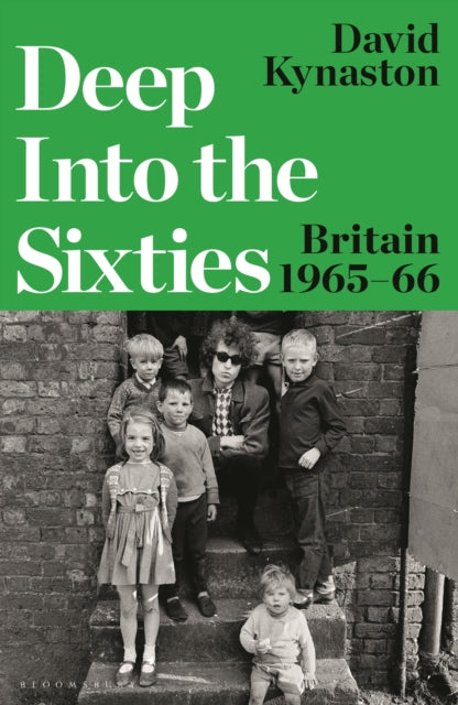 Deep Into the Sixties: Britain 1965–66 by David Kynaston