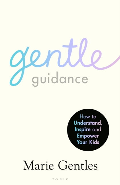 Gentle Guidance: How to Understand, Inspire and Empower Your Kids by Marie Gentles