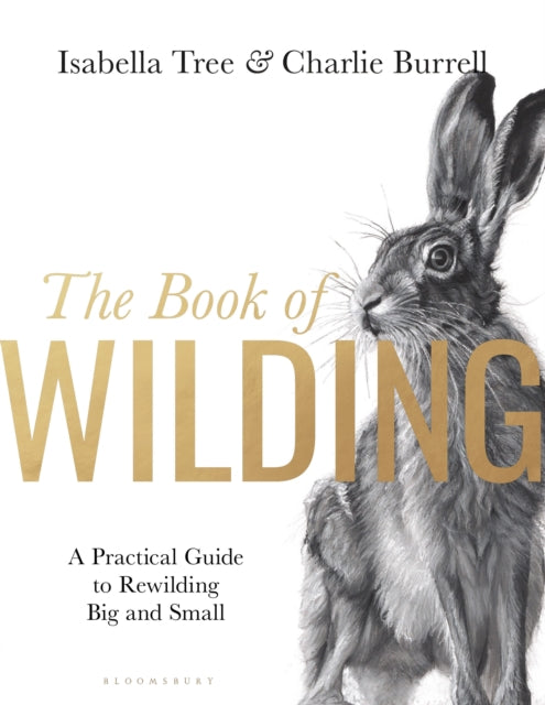 The Book of Wilding: A Practical Guide to Rewilding, Big and Small by Isabella Tree