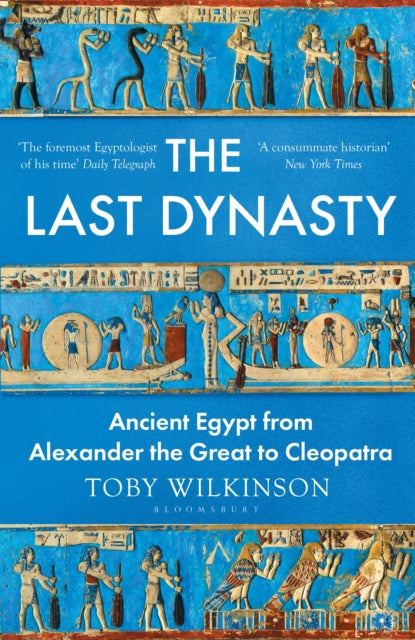 The Last Dynasty: Ancient Egypt from Alexander the Great to Cleopatra by Toby Wilkinson