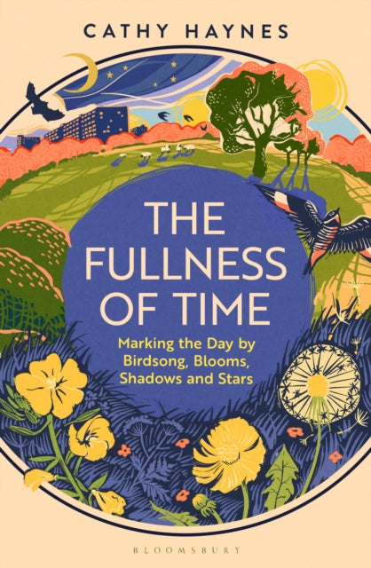 The Fullness of Time: Marking the Day by Birdsong, Blooms, Shadows and Stars by Cathy Haynes