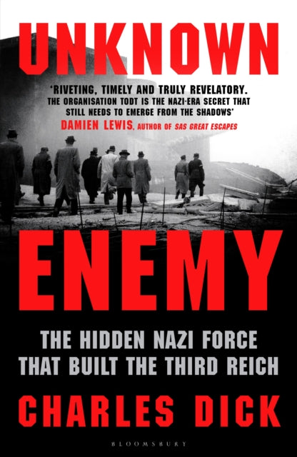 Unknown Enemy: The Hidden Nazi Force That Built the Third Reich by Dr Charles Dick