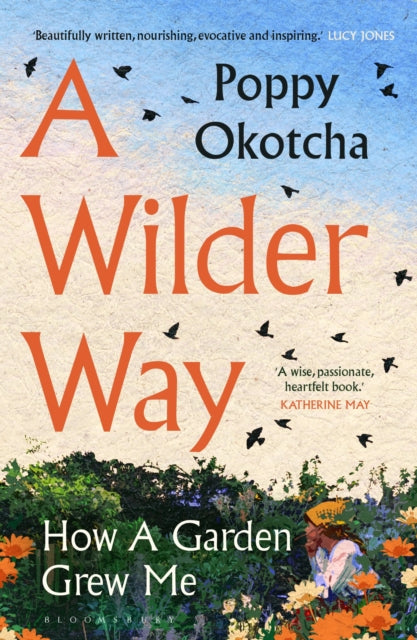 A Wilder Way: How A Garden Grew Me by Poppy Okotcha