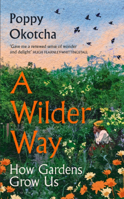 A Wilder Way: How Gardens Grow Us by Poppy Okotcha (PRE-ORDER)