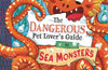 The Dangerous Pet Lover's Guide to Sea Monsters by Lindsay Hirst