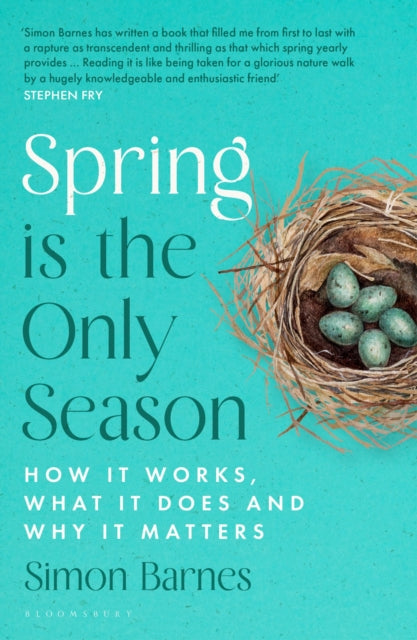 Spring is the Only Season: How it Works, What it Does and Why it Matters by Simon Barnes