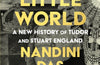 This Little World: A New History of Tudor and Stuart England by Nandini Das
