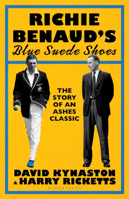 Richie Benaud’s Blue Suede Shoes: The Story of an Ashes Classic by David Kynaston & Harry Ricketts